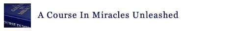 A Course In Miracles Unleashed
